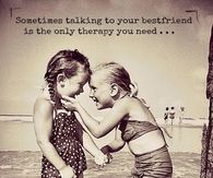 Talking to your bestfriend is the only therapy you need