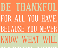 Be thankful for all you have