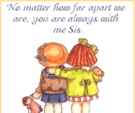No matter how far apart we are, you are always with me Sis