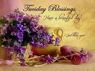 Tuesday Blessings Have A Beautiful Day