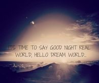 Goodnight real world, hello dream world