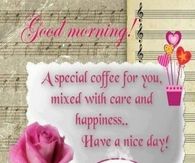 Good Morning!  A special coffee for you, mixed with care and happiness