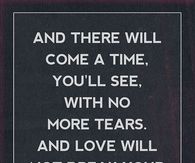 there will come a time when love won't break your heart