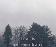 Love is not complicated, people are