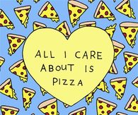 All I Care About is Pizza