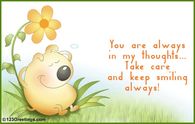 You are always in my thoughts...Take care and keep on smiling