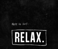 Note to self: Relax
