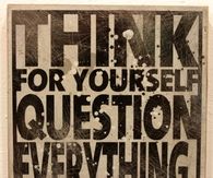 Think for yourself, question everything
