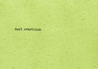 Dont overthink