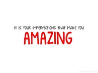 Your imperfections make you...