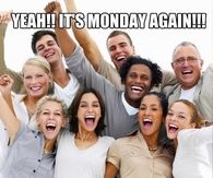 Its monday again, said no one ever