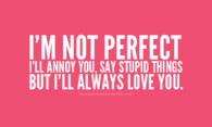 Im not perfect but ill always love you