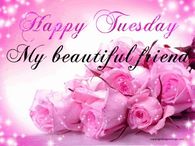 Happy Tuesday My Beautiful Friend