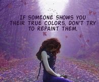 If someone shows you their true colors, don't repaint them
