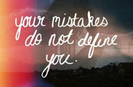 Your mistakes do not define you