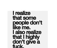 I realize that some people don't like me...