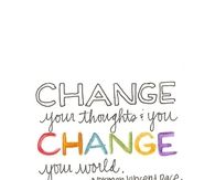 Change your thoughts and you change your world