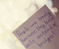 People are lonely because they build walls instead of bridges