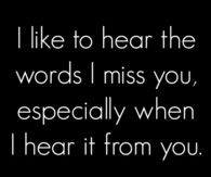 I miss you