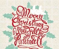 Merry Christmas You Filthy Animal
