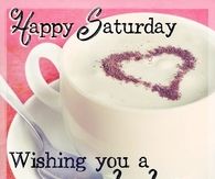 Happy Saturday Have a Lovely Day