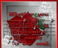 Whether you give it or receive it, Forgiveness is Music to the Soul