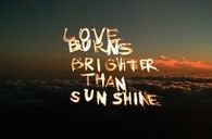 Love burns brighter than sunshine