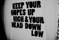 Keep your hopes up high and your head down low