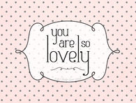 you are so lovely