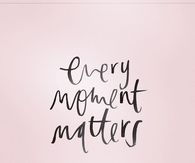 Every Moment Matters