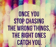 stop chasing the wrong things