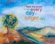 I have the power to make everyday a bright day