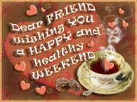 Dear Friend Wishing You a Happy & Healthy Weekend