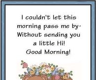 I couldn't let this morning pass me by without sending you a little Hi, Good Morning