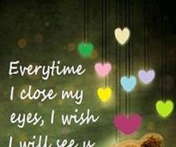 Everytime I close my eyes, I wish I will see you when I open it
