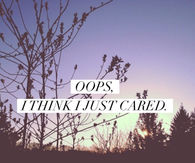 Oops, I think I just cared
