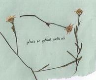 Please be patient with me