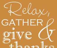 Relax, Gather and Give Thanks and don't forget to Stuff your Face!