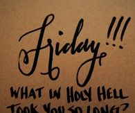 friday what took you so long