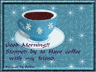 Good Morning Stopped by to have coffee with my friend