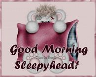 Good Morning Sleepyhead!