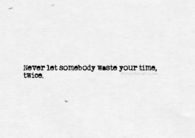 never let somebody waste your time