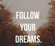 Follow your dreams