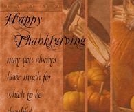 Happy Thanksgiving May You Always Have Much for Which to be Thankful 