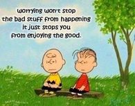 Worrying won't stop the bad stuff from happening...