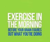 Exercise in the morning before your brain figures out what you're doing