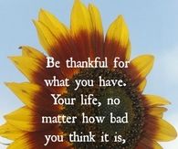 Be Thankful for what you have.....