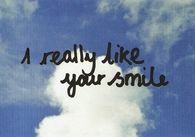 I really like your smile