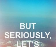 But seriously, let's make out