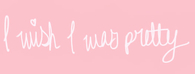 I wish I was pretty